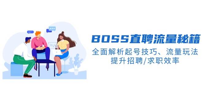 （14099期）BS直聘流量秘籍，全面解析起号技巧、流量玩法，提升招聘/求职效率-一起网创
