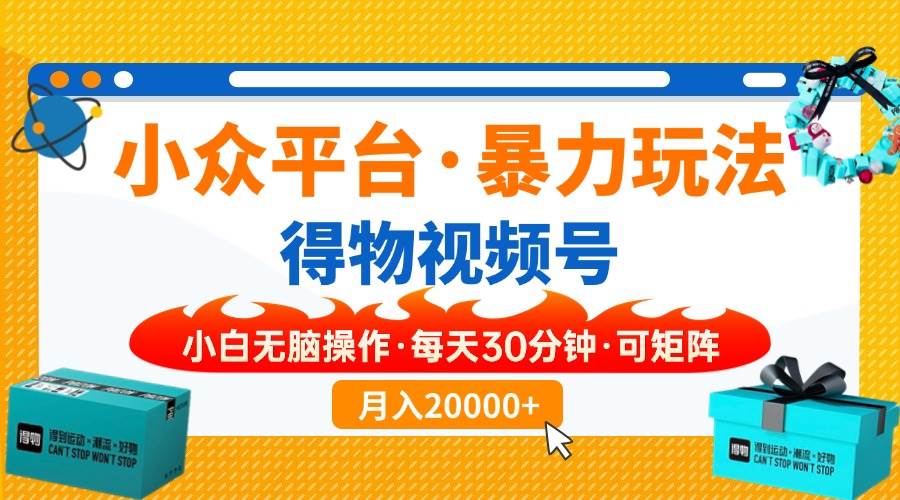 （14114期）【得物】小众平台暴力玩法，一键搬运爆款视频，可矩阵，小白无脑操作，…-一起网创