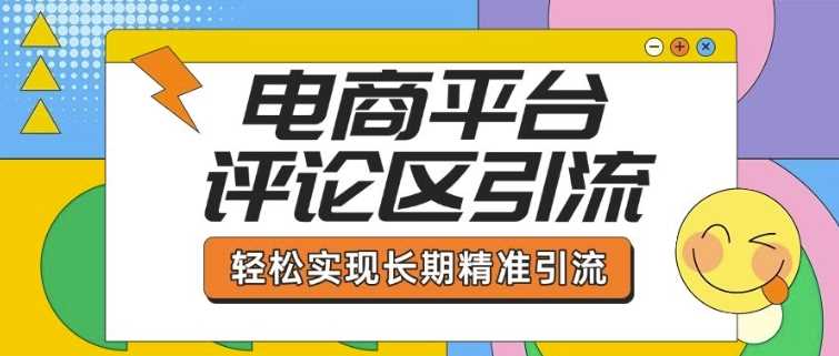 电商平台评论区引流，从基础操作到发布内容，引流技巧，轻松实现长期精准引流-一起网创