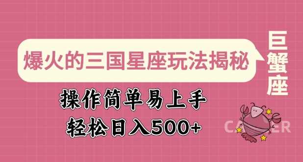 爆火的三国星座玩法揭秘，操作简单易上手，轻松日入多张-一起网创