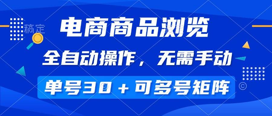 （14155期）电商商品浏览，全自动操作，无需手动，单号一天30+，多号矩阵-一起网创