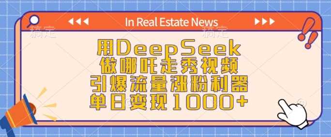 用DeepSeek做哪吒走秀视频，引爆流量涨粉利器，单日变现1k-一起网创