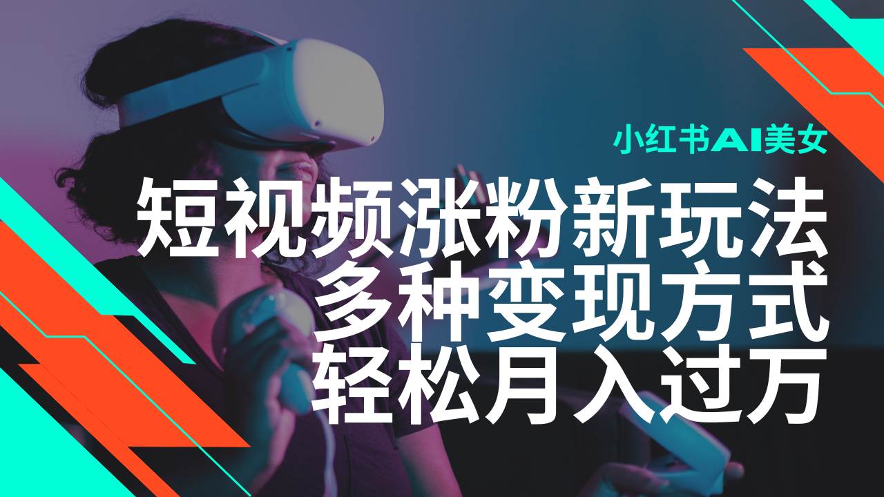 （14170期）最新风口蓝海项目，小红书AI美女短视频涨粉玩法，多种变现方式轻松月入…-一起网创