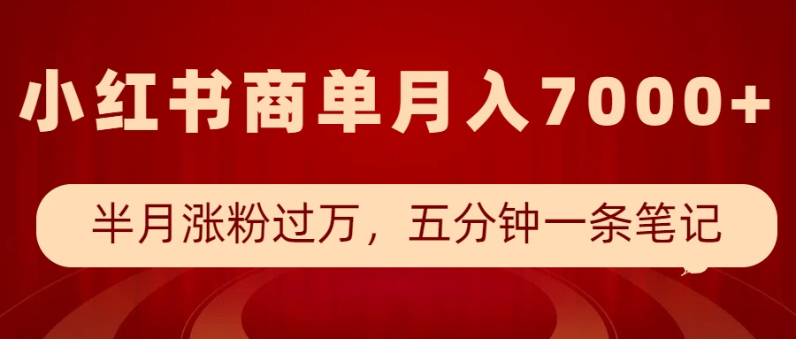 小红书商单最新玩法，半个月涨粉过万，五分钟一条笔记，月入7000+-一起网创