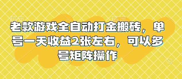 老款游戏全自动打金搬砖，单号一天收益2张左右，可以多号矩阵操作【揭秘】-一起网创