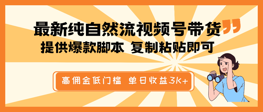 最新纯自然流视频号带货，提供爆款脚本简单 复制粘贴即可，高佣金低门槛，单日收益3K+-一起网创
