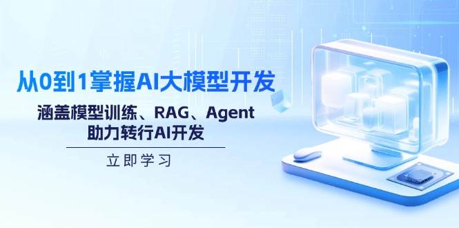 （14234期）从0到1掌握AI大模型开发，涵盖模型训练、RAG、Agent，助力转行AI开发-一起网创