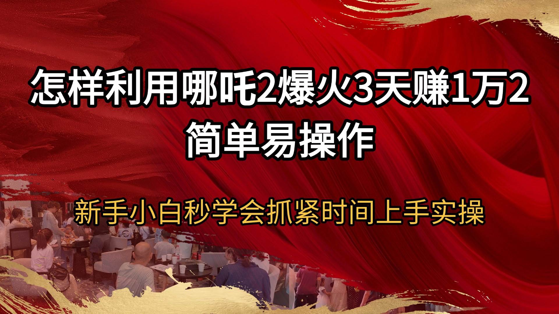 （14245期）怎样利用哪吒2爆火3天赚1万2简单易操作新手小白秒学会抓紧时间上手实操-一起网创