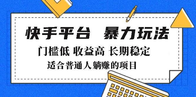 （14247期）2025年暴力玩法，快手带货，门槛低，收益高，月躺赚8000+-一起网创