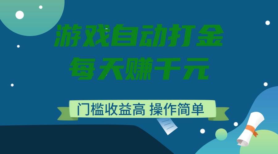（14274期）游戏自动打金，每天赚千元，门槛收益高，操作简单-一起网创