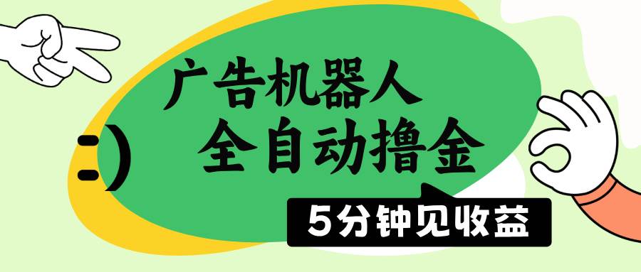 （14299期）广告机器人全自动撸金，5分钟见收益，无需人工，单机日入500+-一起网创