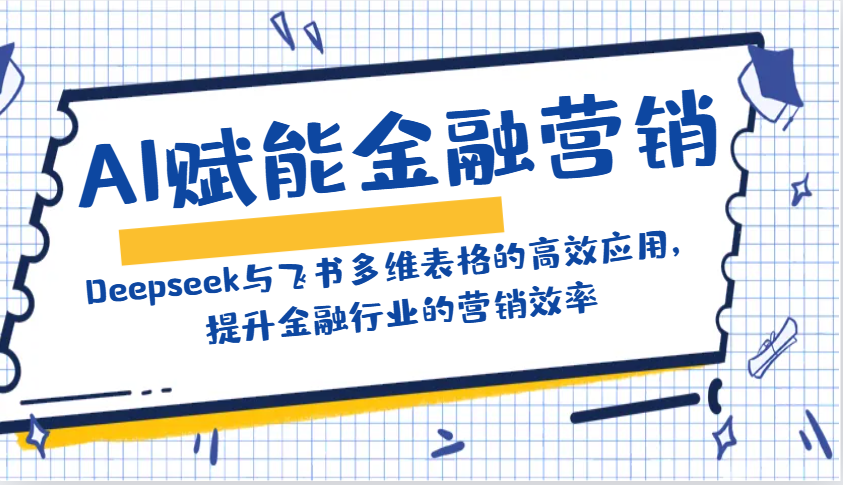 AI赋能金融营销：Deepseek与飞书多维表格的高效应用，提升金融行业的营销效率-一起网创