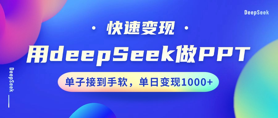 用DeepSeek做PPT，快速变现，单子接到手软，单日变现1000+-一起网创