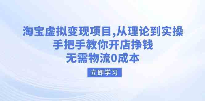 淘宝虚拟变现项目，从理论到实操，手把手教你开店挣钱，无需物流0成本-一起网创