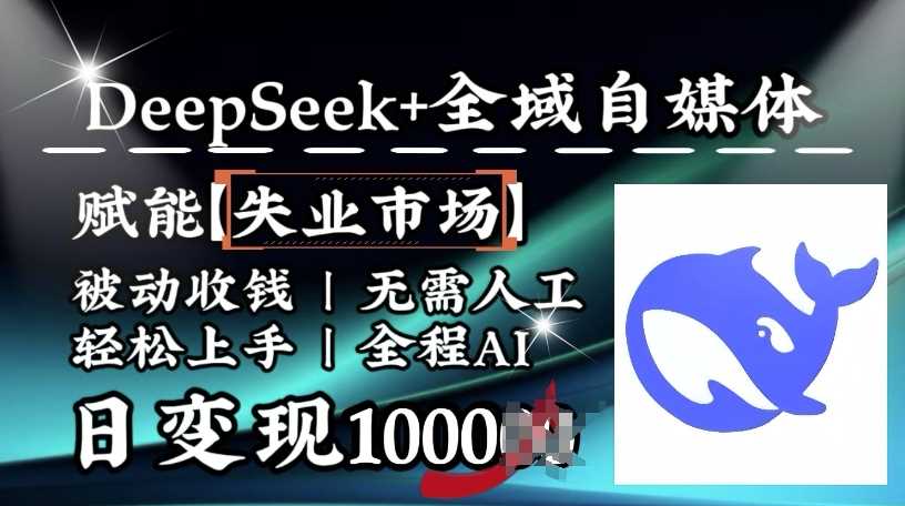 降维打击，Deepseek+全域自媒体，赋能失业市场，被动收钱，无需人工全程AI，日变现1k-一起网创
