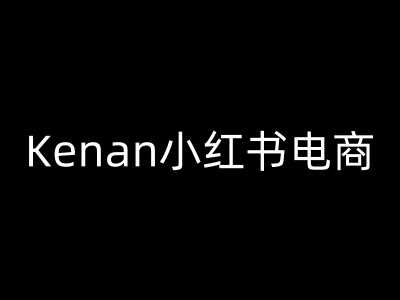 Kenan小红书电商-kenan小红书教程-一起网创