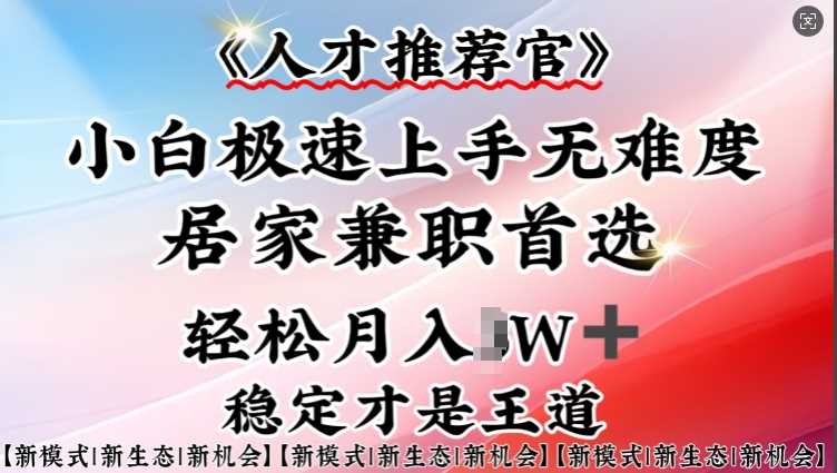 人才推荐官—小白轻松上手实操，居家兼职首选，一部手机即可-一起网创