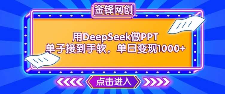 用DeepSeek做PPT单子接到手软，快速接单变现，单日变现1k-一起网创