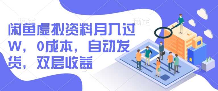 闲鱼虚拟资料月入过W，0成本，自动发货，双层收益-一起网创