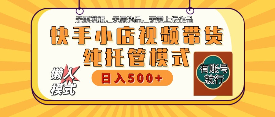 快手小店托管代运营 全程无需操作 二八分成 月入5000+-一起网创