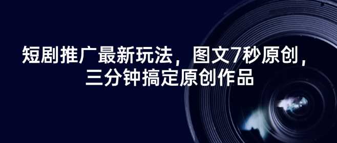 短剧推广最新玩法，图文7秒原创，三分钟搞定原创作品-一起网创