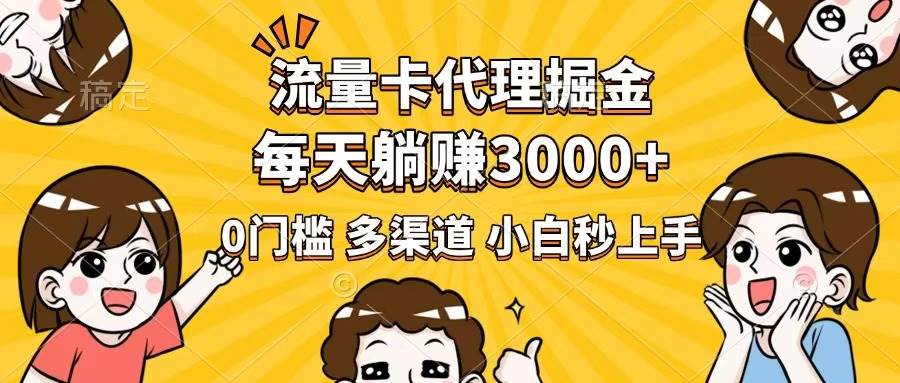 （14348期）流量卡代理掘金，0门槛，每天躺赚3000+，多种推广渠道，新手小白轻松上手-一起网创