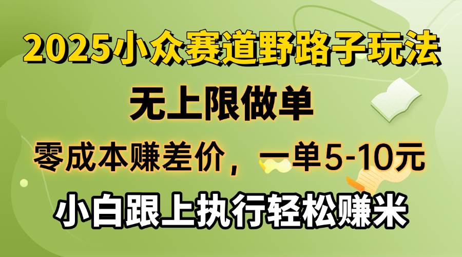 （14356期）零成本赚差价，一单5-10元，无上限做单，2025小众赛道，跟上执行轻松赚米-一起网创