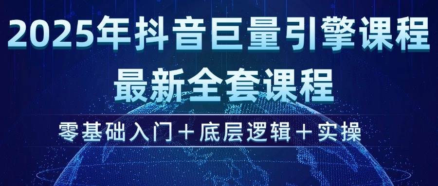 （14364期）2025年抖音巨量引擎ad投流全新课程，零基础入门+底层逻辑+实操-一起网创