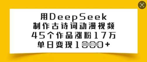 用DeepSeek制作古诗词动漫视频，45个作品涨粉17万，单日变现多张-一起网创