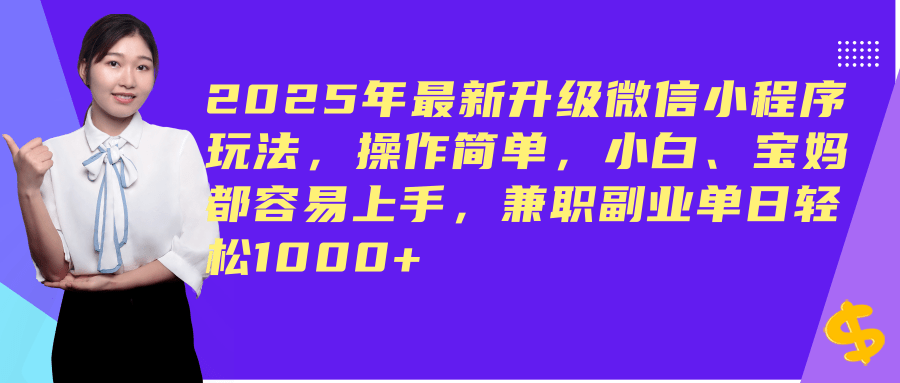 （14367期）2025年最新升级微信小程序玩法，操作简单，小白、宝妈都容易上手，兼职副业单日轻松1000+-一起网创