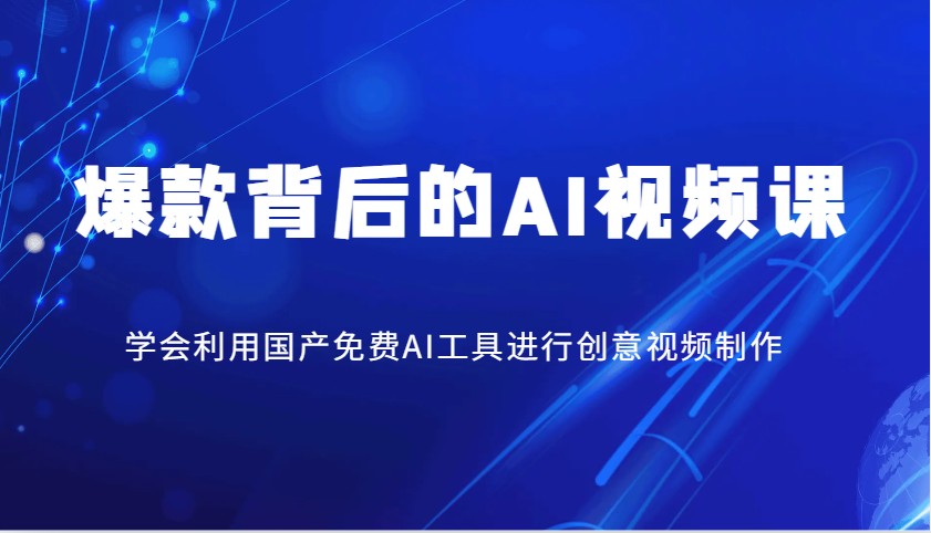 爆款背后的AI视频课，学会利用国产免费AI工具进行创意视频制作-一起网创