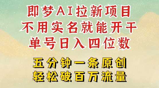 2025抖音新项目，即梦AI拉新，不用实名就能做，几分钟一条原创作品，全职干单日收益突破四位数-一起网创