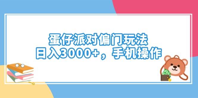 （14369期）蛋仔派对偏门玩法，日入3000+，手机操作-一起网创