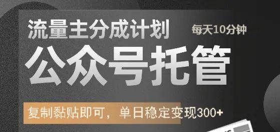 公众号托管计划-流量主分成计划，每天只需发布文章，单日稳定变现300+-一起网创