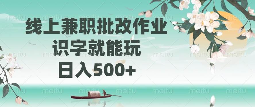 （14420期）线上兼职批改作业，识字就能玩，日入500+-一起网创