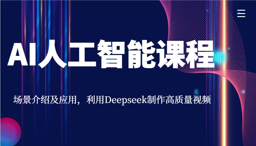 AI人工智能课程，场景介绍及应用，利用Deepseek制作高质量视频-一起网创