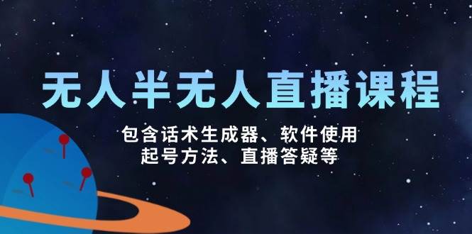 无人&半无人直播课，包含话术生成器、软件使用、起号方法、直播答疑等-一起网创