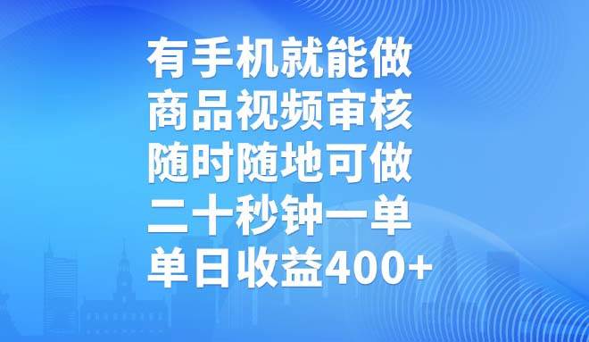 （14446期）有手机就能做，商品视频审核，随时随地可做，二十秒钟一单，单日收益400+-一起网创