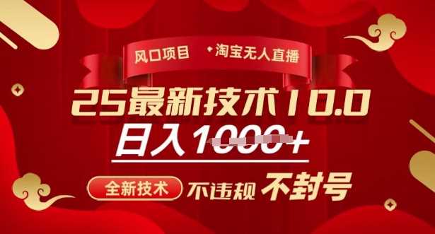2025年淘宝无人直播带货10.0，全新技术，不违规，不封号，纯小白操作，日入多张【揭秘】-一起网创