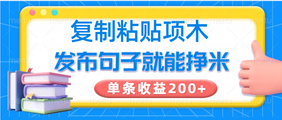 复制粘贴小项目，发布句子就能赚米，单条收益200+-一起网创