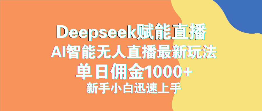 （14482期）最新抖音直播最新玩法 deepseek赋能直播 单日佣金1000+ 新手小白快速上手-一起网创