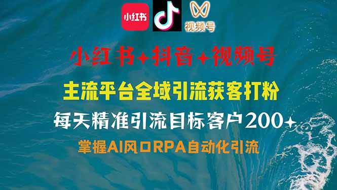 （14484期）小红书、抖音、视频号全域多平台引流获客，日引目标客户200+，RPA自动…-一起网创