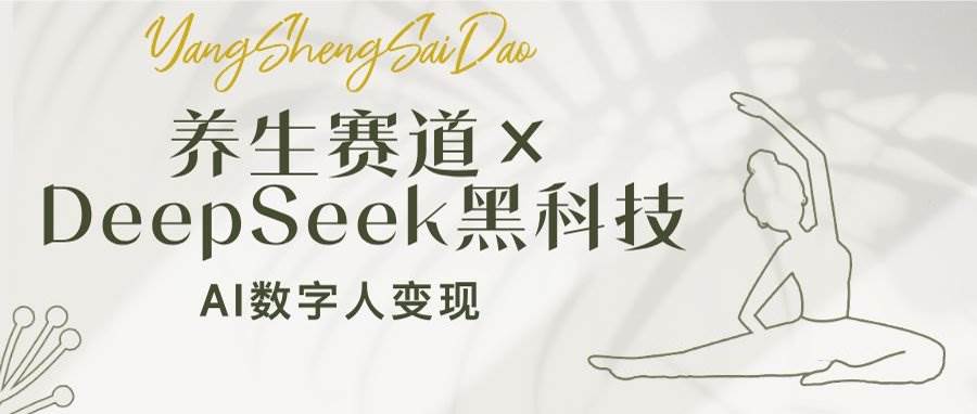（14489期）养生赛道×DeepSeek黑科技：AI数字人变现，小白也能月入过万-一起网创