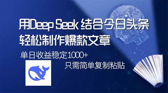 （14505期）用DeepSeek结合今日头条，轻松制作爆款文章，单日稳定1000+，只需简单…-一起网创