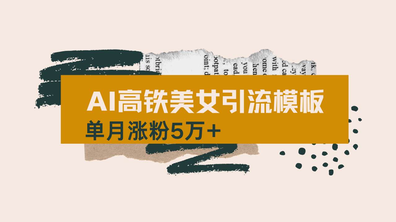（14515期）用AI制作短视频高铁美女热门玩法，单月涨粉5万+，拆解全套操作流程，新…-一起网创