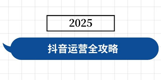 （14548期）抖音运营全攻略，涵盖账号搭建、人设塑造、投流等，快速起号，实现变现-一起网创