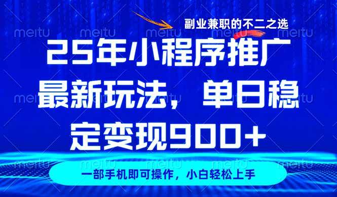 （14550期）25年小程序推广最新玩法，稳定日入900+，副业兼职的不二之选-一起网创