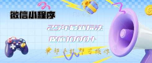 微信小程序25年最新教学保底日入1k+，最新玩法，单部手机即可操作，做就有收益【揭秘】-一起网创