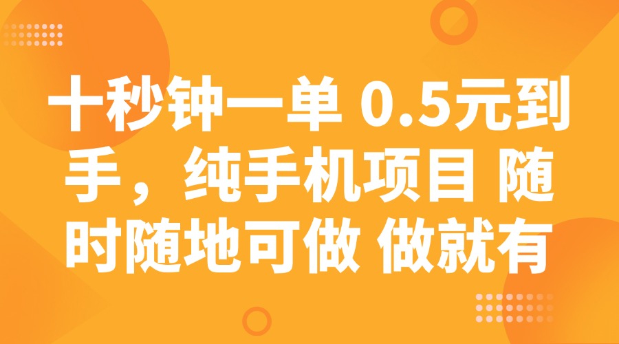 十秒钟一单 0.5元到手，纯手机项目 随时随地可做 做就有-一起网创