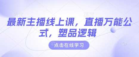 最新主播线上课，直播万能公式，塑品逻辑-一起网创